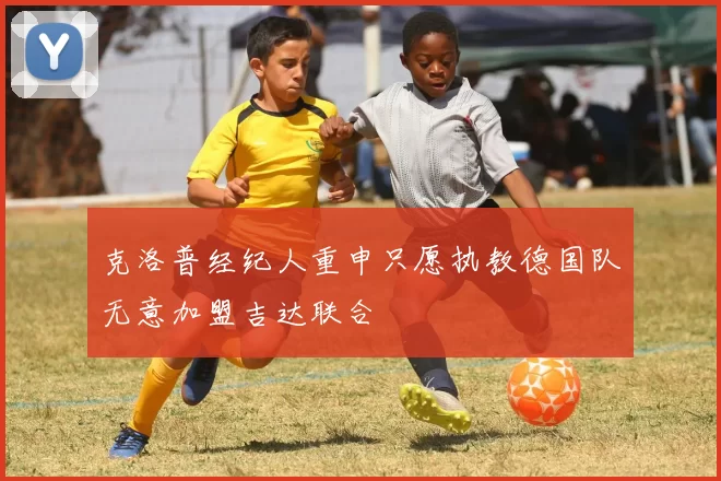 克洛普经纪人重申只愿执教德国队无意加盟吉达联合